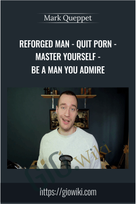 Mark Queppet – Reforged Man – Quit Porn – Master Yourself – Be a Man You Admire