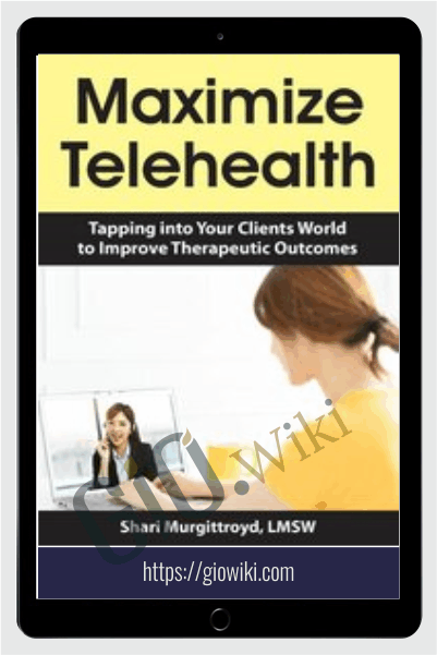 Maximize Telehealth: Tapping into Your Clients World to Improve Therapeutic Outcomes - Shari Murgittroyd