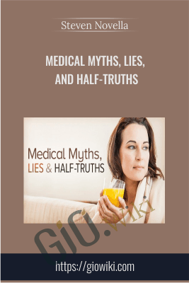 Medical Myths, Lies, and Half-Truths - Steven Novella