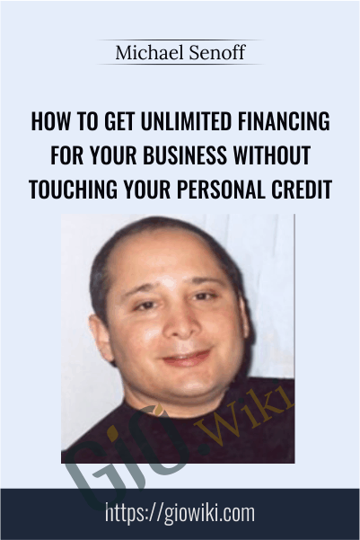 How To Get Unlimited Financing For Your Business Without Touching Your Personal Credit – Michael Senoff