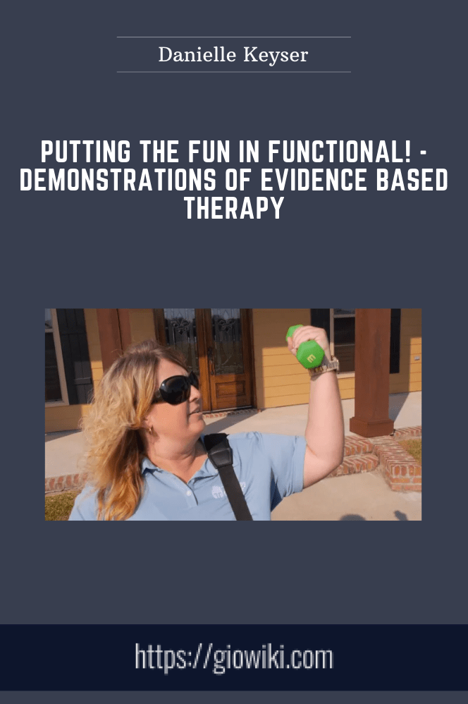 Putting the Fun in Functional! - Demonstrations of Evidence Based Therapy - Danielle Keyser