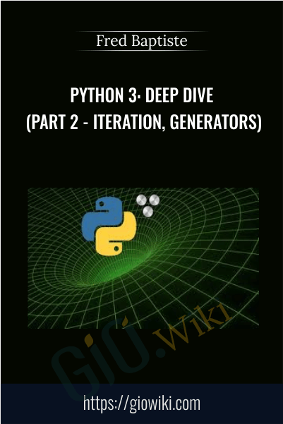 Python 3: Deep Dive (Part 2 - Iteration, Generators) - Fred Baptiste