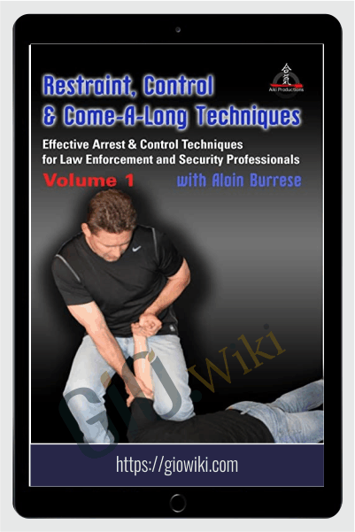 Restraint, Control & Come-A-Long Techniques: Effective Arrest & Control Techniques for Law Enforcement and Security Professionals Volumes 1