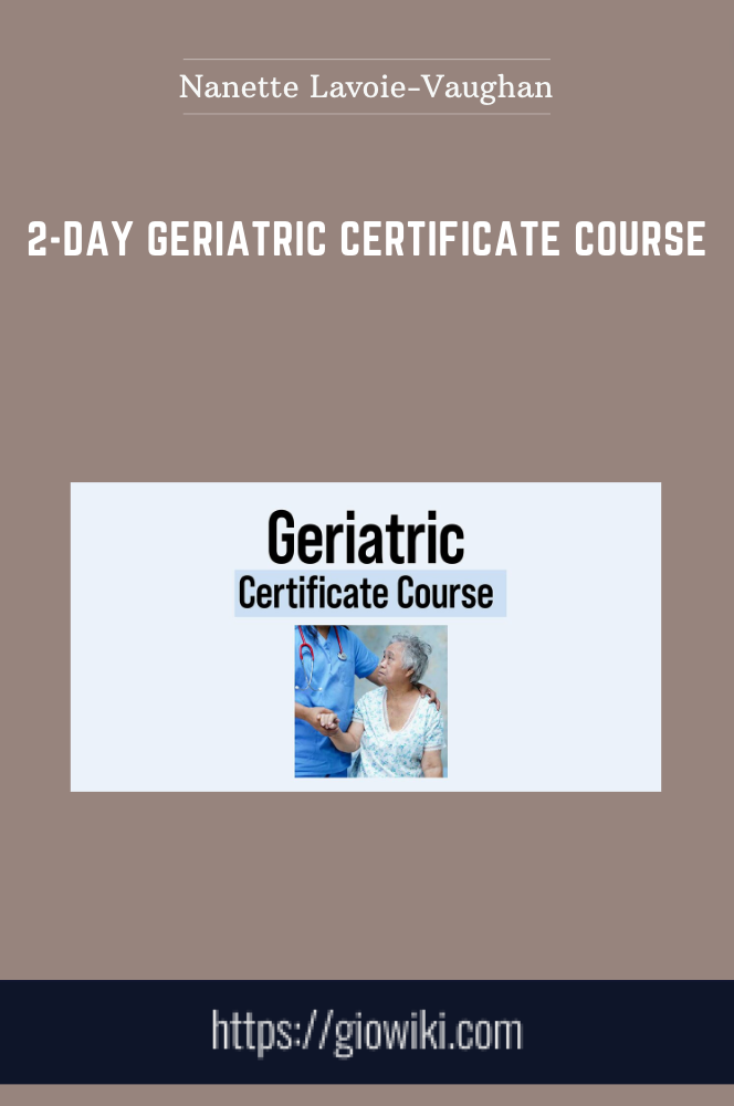 2-Day Geriatric Certificate Course - Nanette Lavoie-Vaughan, CDCP, ANPC-C, DNP