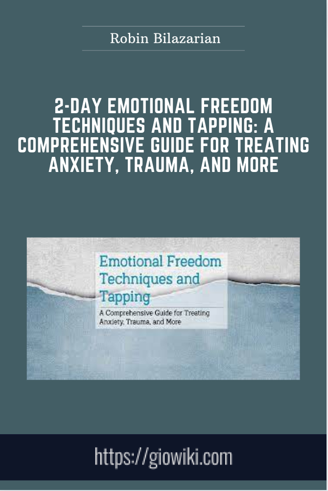 2-Day Emotional Freedom Techniques and Tapping: A Comprehensive Guide for Treating Anxiety, Trauma, and More - Robin Bilazarian