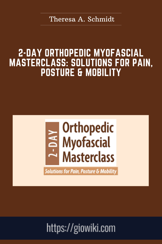 2-Day Orthopedic Myofascial Masterclass: Solutions for Pain, Posture & Mobility - Theresa A. Schmidt, PT, DPT, MS, OCS, LMT, CEAS