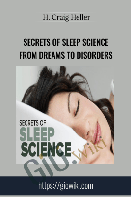 Secrets of Sleep Science: From Dreams to Disorders - H. Craig Heller