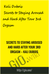 Secrets to Staying Aroused and Hard After Your 3rd Orgasm – Kali Dubois