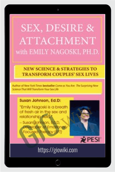 Sex, Desire & Attachment with Emily Nagoski, Ph.D.: New Science & Strategies to Transform Couples’ Sex Lives - Emily Nagoski
