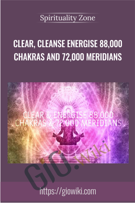 Clear, Cleanse Energise 88,000 Chakras and 72,000 Meridians - Spirituality Zone