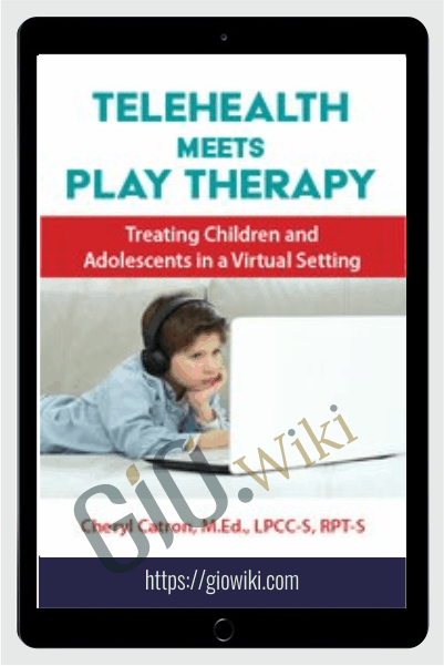 Telehealth Meets Play Therapy: Treating Children and Adolescents in a Virtual Setting - Cheryl Catron & Sophia Ansari