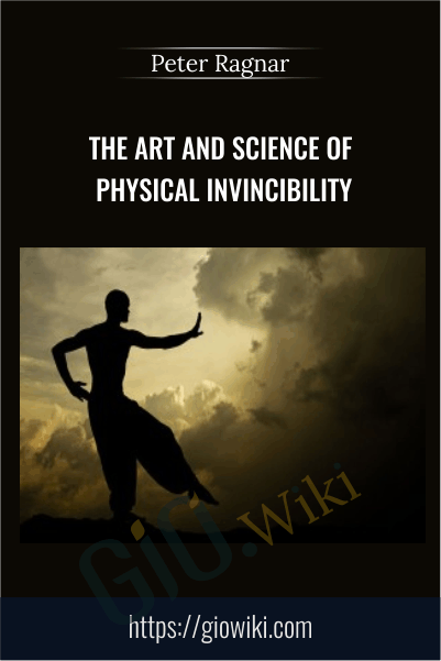 The Art and Science of Physical Invincibility - Peter Ragnar
