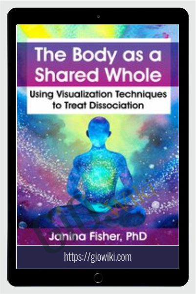 The Body as a Shared Whole: Using Visualization Techniques to Treat Dissociation - Janina Fisher