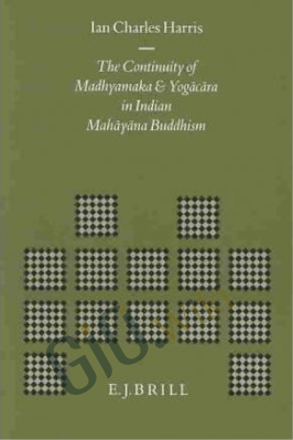 The Continuity of Madhyamaka and Yogacara in Indian Mahayana Buddhism (Brill’s Indological Library) – Ian Charles Harris