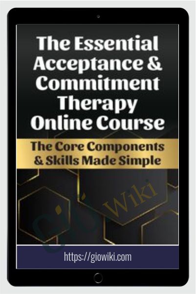 The Essential Acceptance & Commitment Therapy Online Course - Michael C. May & Daniel J. Moran