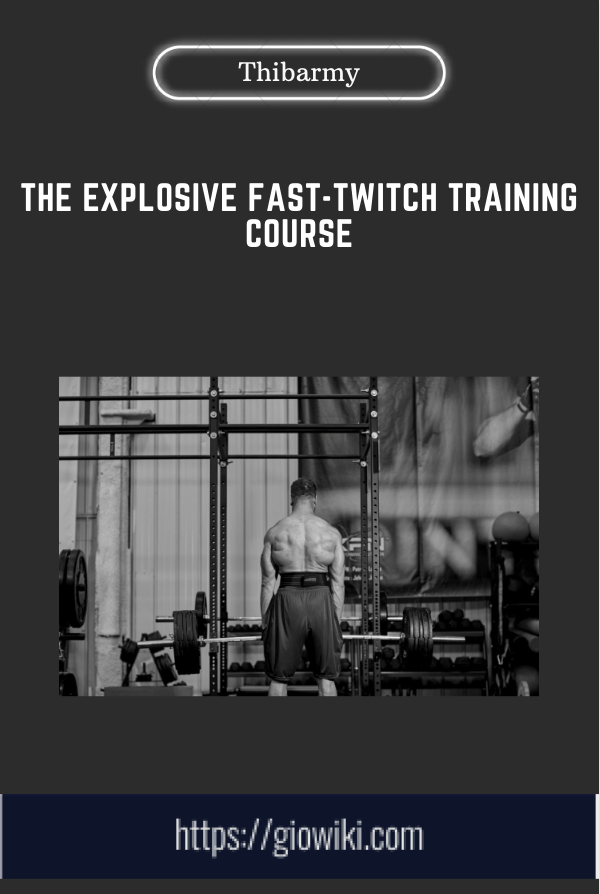 The Explosive Fast-Twitch Training Course - Thibarmy