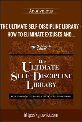 The Ultimate Self-Discipline Library - How to Eliminate Excuses and Take Charge of Your Life!