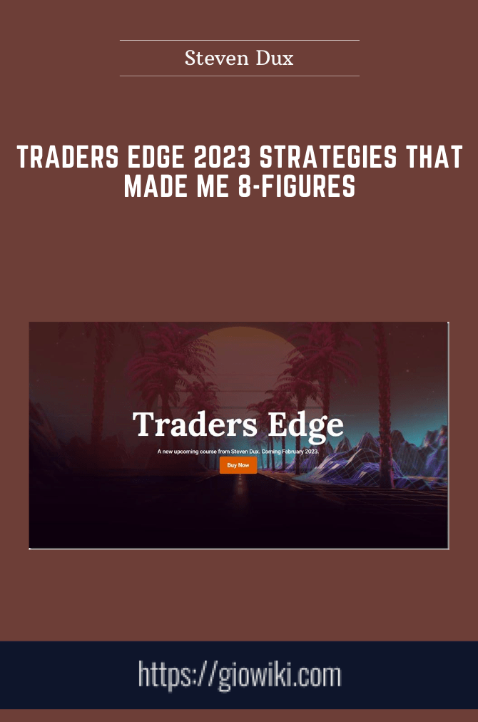 Traders Edge 2023 Strategies that Made Me 8-Figures - Steven Dux