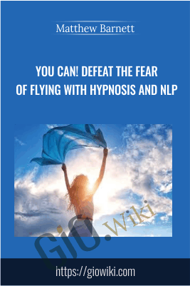 You Can! Defeat the Fear of Flying with Hypnosis and NLP - Matthew Barnett