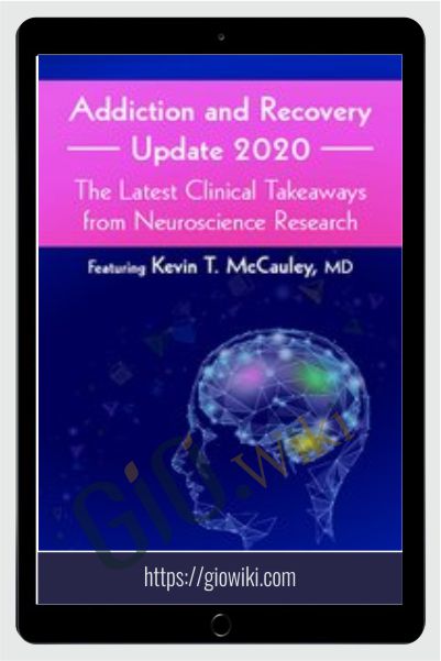 Addiction and Recovery Update 2020: The Latest Clinical Takeaways from Neuroscience Research - Kevin McCauley