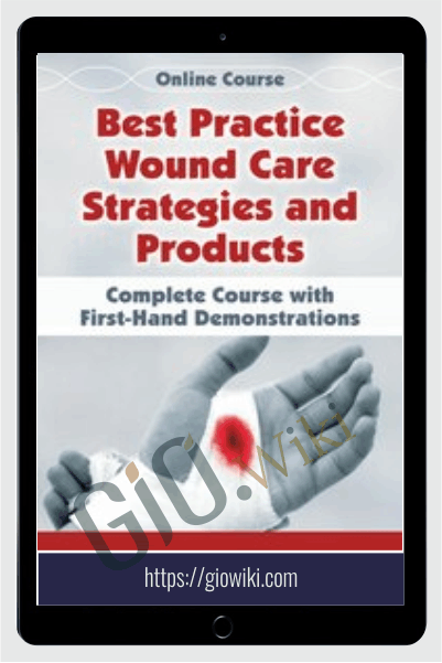 Best Practice Wound Care Strategies and Products: Complete Course with First-Hand Demonstrations - Ann Kahl Taylor & Joan Junkin
