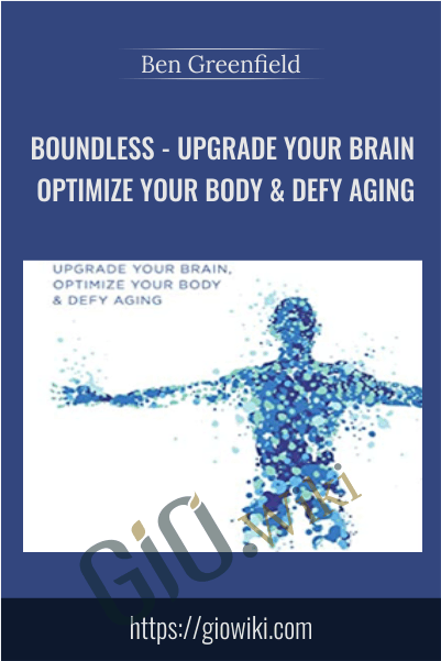 Boundless - Upgrade Your Brain, Optimize Your Body & Defy Aging - Ben Greenfield