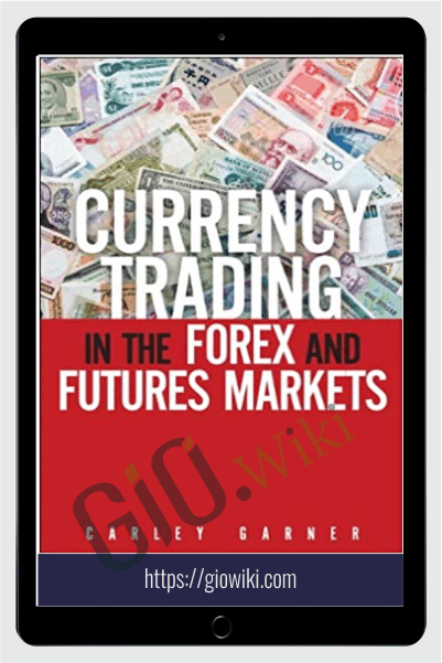 Currency Trading in the FOREX and Futures Markets – Carley Garner