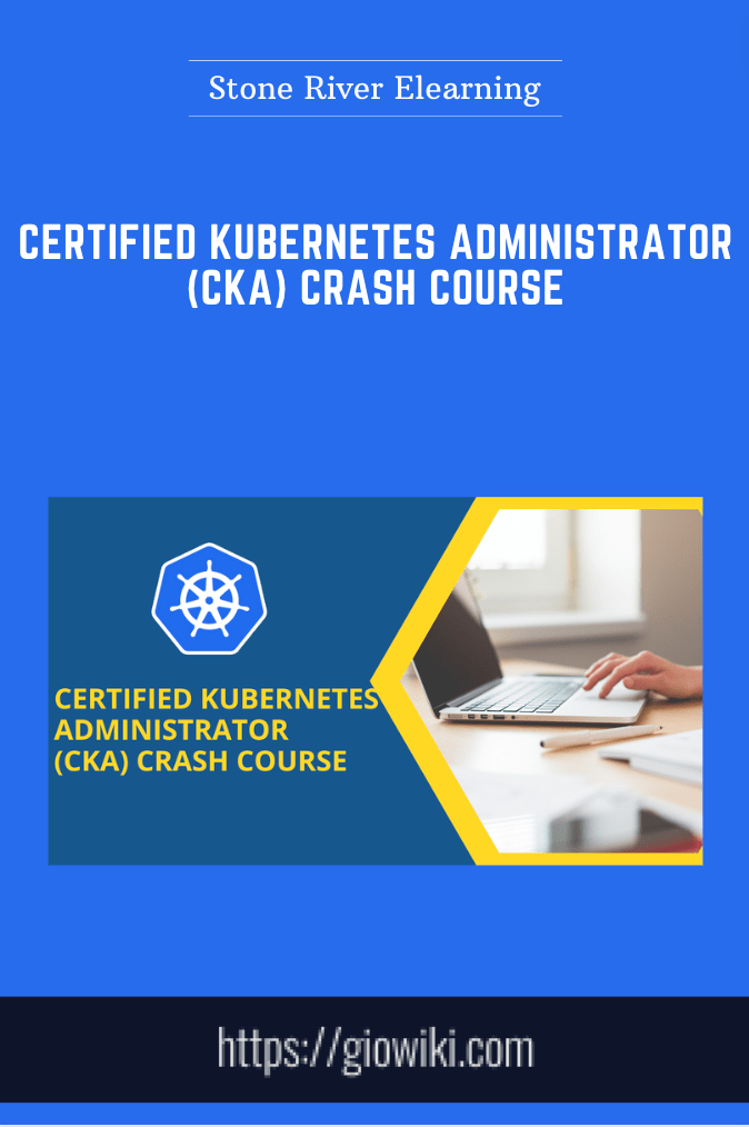 Certified Kubernetes Administrator (CKA) Crash Course - Stone River Elearning