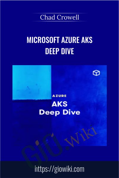 Microsoft Azure AKS Deep Dive – Chad Crowell