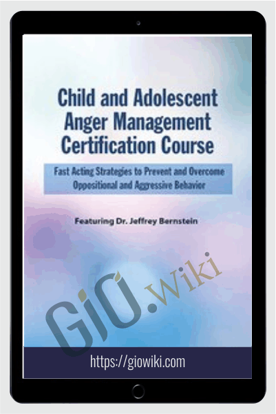 Child and Adolescent Anger Management Certification Course: Fast Acting Strategies to Prevent and Overcome Oppositional and Aggressive Behav
