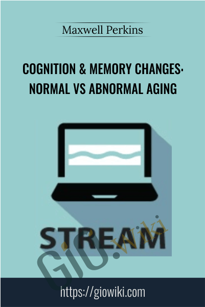 Cognition & Memory Changes: Normal vs Abnormal Aging - Maxwell Perkins
