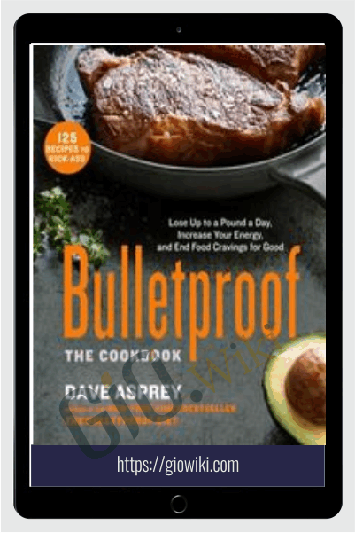 Bulletproof: The Cookbook: Lose Up to a Pound a Day, Increase Your Energy, and End Food Cravings for Good - Dave Asprey