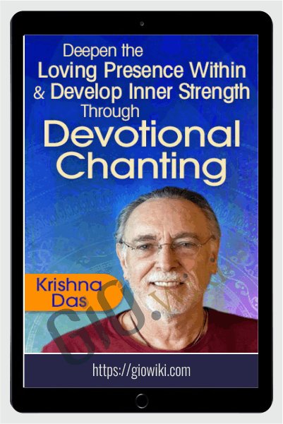 Deepen the Loving Presence Within & Develop Inner Strength Through Devotional Chanting - Krishna Das