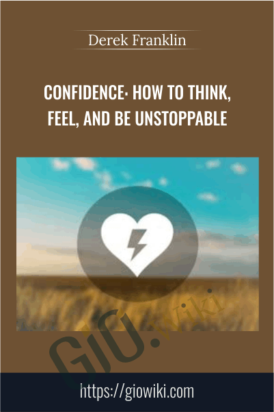 Confidence: How To Think, Feel, And Be Unstoppable - Derek Franklin