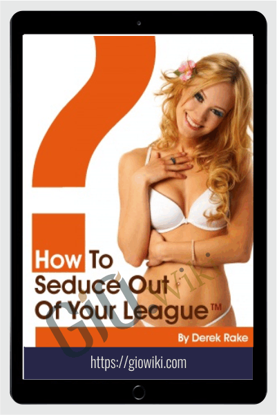 How To Seduce Out Of Your League - Derek Rake