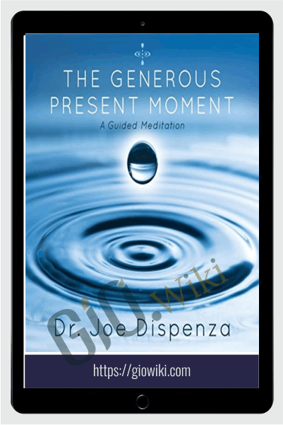 The Generous Present Moment - Joe Dispenza