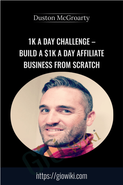 1K A Day Challenge – Build a $1K A Day Affiliate Business FROM SCRATCH – Duston McGroarty