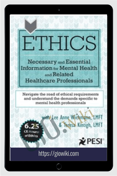 Ethics: Necessary and Essential Information for Mental Health and Related Healthcare Professionals - Lee Anne Wichmann & Teresa Kintigh