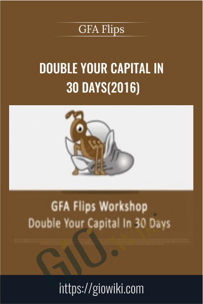 Double Your Capital In 30 Days(2016) - GFA Flips