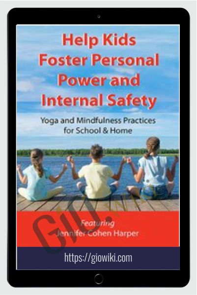 Help Kids Foster Personal Power and Internal Safety: Yoga and Mindfulness Practices for School & Home - Jennifer Cohen Harper