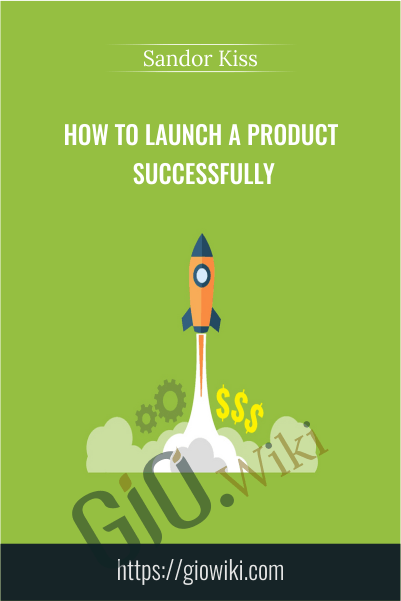 How To Launch A Product Successfully - Sandor Kiss