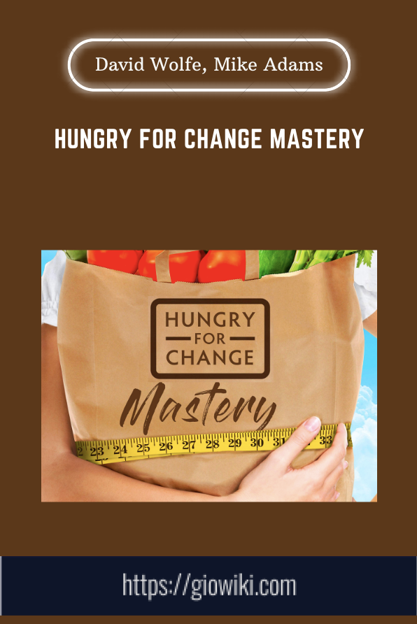 Hungry For Change Mastery - David Wolfe, Mike Adams