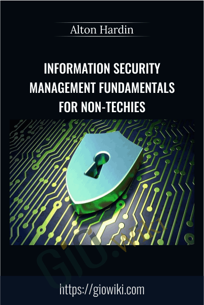 Information Security Management Fundamentals for Non-Techies - Alton Hardin