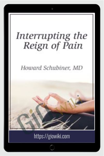 Interrupting the Reign of Pain - Howard Schubiner