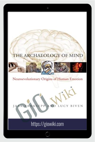 The Archaeology of Mind: Neuroevolutionary Origins of Human Emotions - Jaak Panksepp