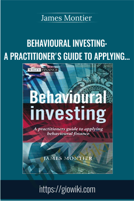 Behavioural Investing: A Practitioner's Guide to Applying Behavioural Finance - James Montier