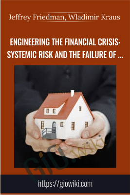Engineering the Financial Crisis: Systemic Risk and the Failure of Regulation - Jeffrey Friedman, Wladimir Kraus