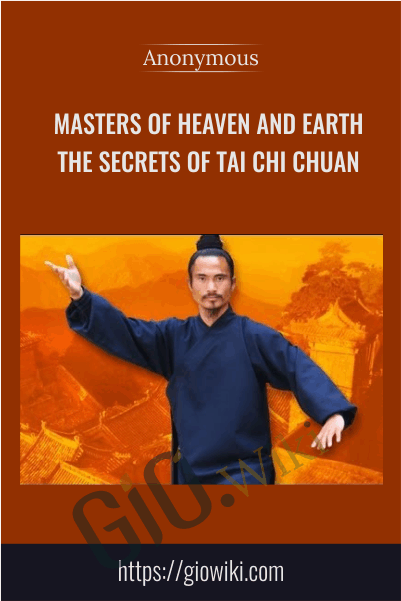 Masters Of Heaven And Earth - The Secrets Of Tai Chi Chuan