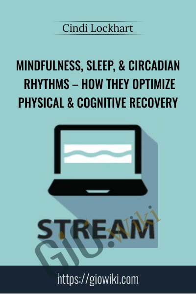 Mindfulness, Sleep, & Circadian Rhythms – How They Optimize Physical & Cognitive Recovery - Cindi Lockhart