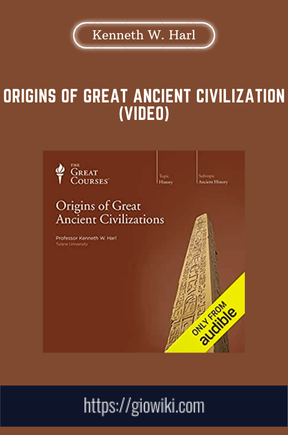 Origins of Great Ancient Civilization (Video) - Kenneth W. Harl, Ph.D